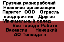 Грузчик-разнорабочий › Название организации ­ Паритет, ООО › Отрасль предприятия ­ Другое › Минимальный оклад ­ 29 000 - Все города Работа » Вакансии   . Ненецкий АО,Топседа п.